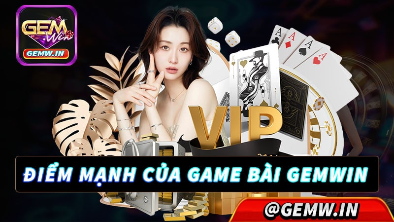 Tổng hợp các điểm mạnh nhất của sảnh game bài gemwin 